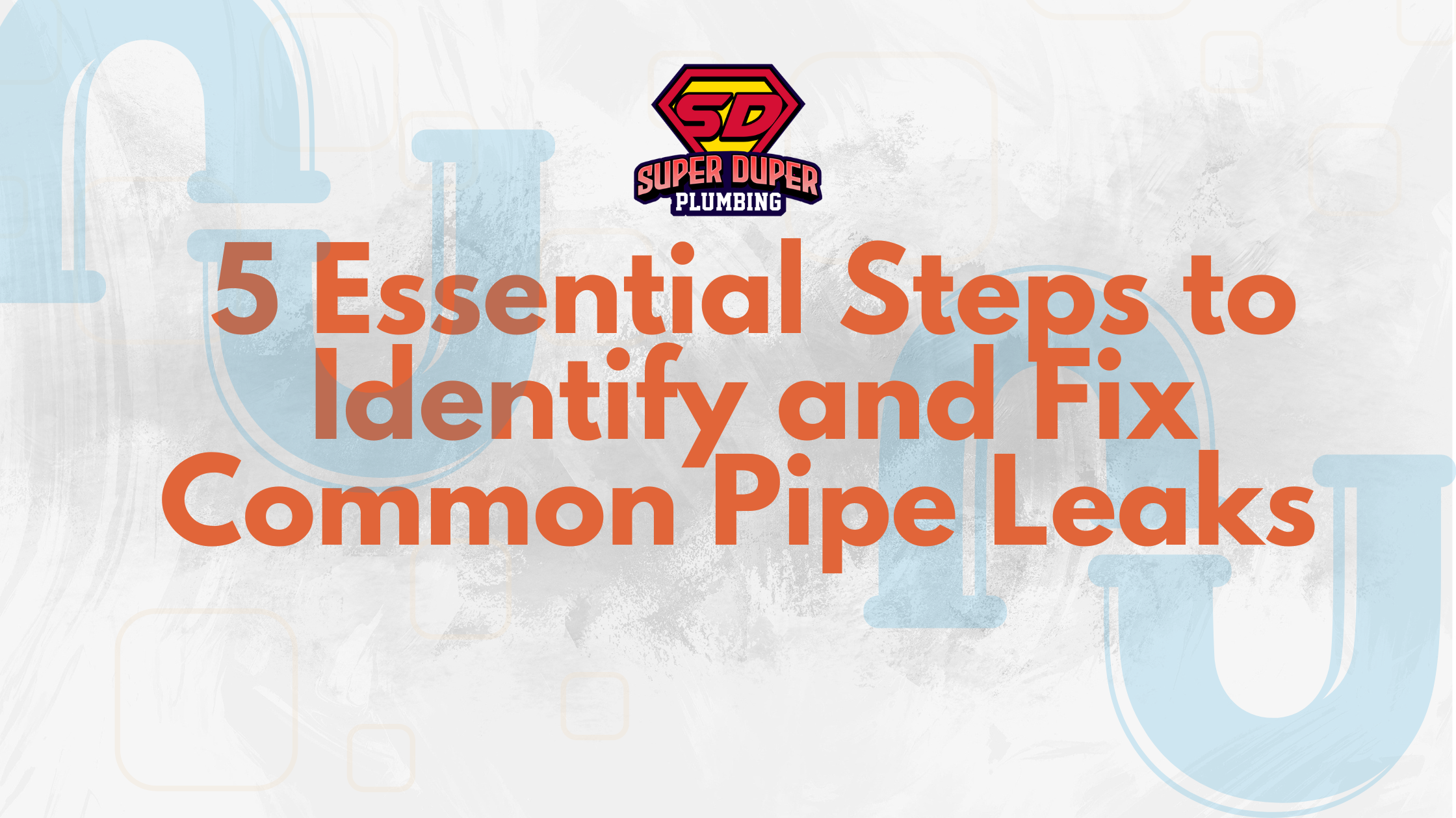 5 Essential Steps to Identify and Fix Common Pipe Leaks in Your Los Angeles Home